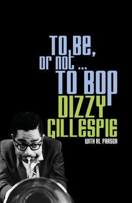 To Be, or Not... to Bop by Gillespie, Dizzy