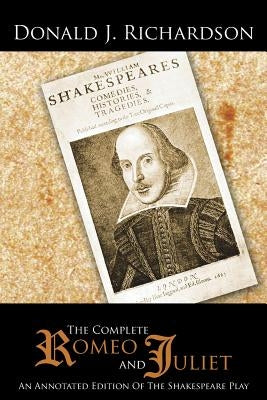 The Complete Romeo and Juliet: An Annotated Edition of the Shakespeare Play by Richardson, Donald J.