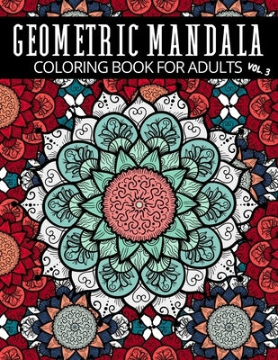 Geometric Mandala Coloring Book For Adults Vol. 3: Creative Geometric Designs Colouring Pages by Publishing, Island Mandala