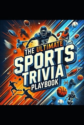 The Ultimate Sports Trivia Playbook: 1000 Fascinating Facts to Challenge and Inspire! by de