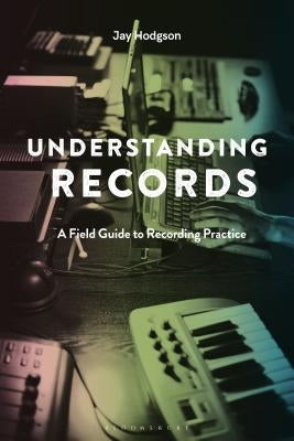 Understanding Records, Second Edition: A Field Guide to Recording Practice by Hodgson, Jay