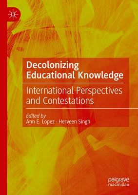 Decolonizing Educational Knowledge: International Perspectives and Contestations by Lopez, Ann E.