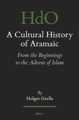 A Cultural History of Aramaic: From the Beginnings to the Advent of Islam by Gzella, Holger