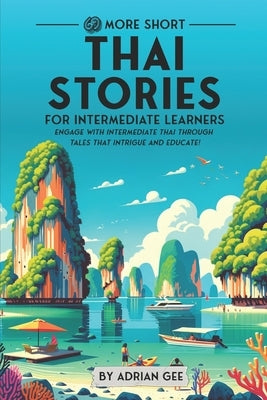 69 More Short Thai Stories for Intermediate Learners: Engage with Intermediate Thai Through Tales That Intrigue and Educate! by Gee, Adrian