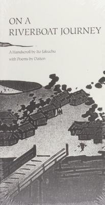 On a Riverboat Journey: A Handscroll by Ito Jakuchu with Poems by Daiten by Jakuchu, Ito