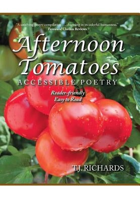 Afternoon Tomatoes: Accessible Poetry by Richards, T. J.