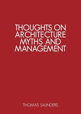 Thoughts on Architecture, Myths and Management by Saunders, Thomas