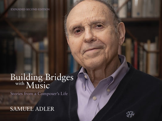 Building Bridges with Music: Stories from a Composer's Life -- Expanded Second Edition by Adler, Samuel