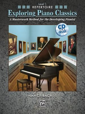 Exploring Piano Classics Repertoire, Level 1: A Masterwork Method for the Developing Pianist [With CD (Audio)] by Bachus, Nancy