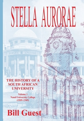 Stella Aurorae: Natal University College (1909-1949) by Guest, Bill