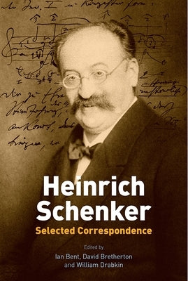 Heinrich Schenker: Selected Correspondence by Bent, Ian