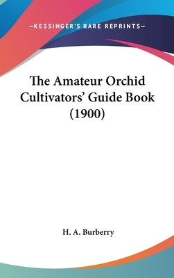 The Amateur Orchid Cultivators' Guide Book (1900) by Burberry, H. A.