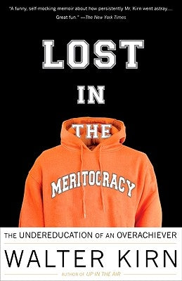 Lost in the Meritocracy: The Undereducation of an Overachiever by Kirn, Walter