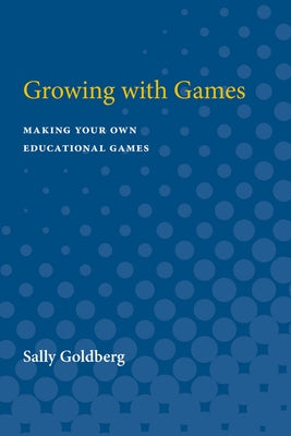 Growing with Games: Making Your Own Educational Games by Goldberg, Sally