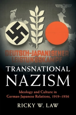 Transnational Nazism: Ideology and Culture in German-Japanese Relations, 1919-1936 by Law, Ricky W.