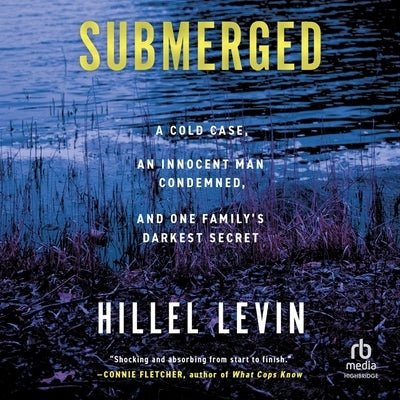 Submerged: How a Cold Case Condemned an Innocent Man to Hide a Family's Darkest Secret by Levin, Hillel