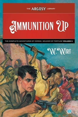 Ammunition Up: The Complete Adventures of Cordie, Soldier of Fortune, Volume 5 by Wirt, W.