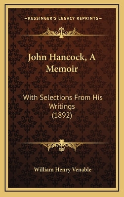 John Hancock, A Memoir: With Selections From His Writings (1892) by Venable, William Henry