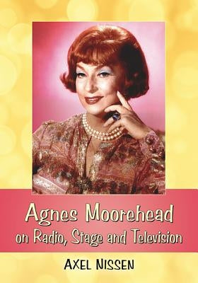 Agnes Moorehead on Radio, Stage and Television by Nissen, Axel