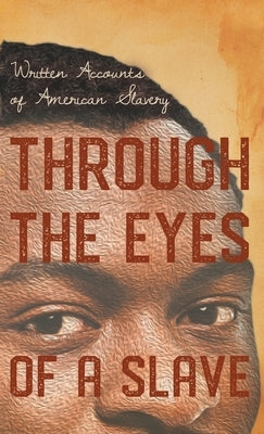 Through the Eyes of a Slave - Written Accounts of American Slavery by Various