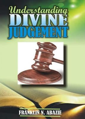 Understanding Divine Judgement: Judgement by Abazie, Franklin N.