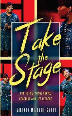 Take the Stage: Pre to Post Stage Advice Coaching and Life Lessons by Smith, Tamekia Mizladi