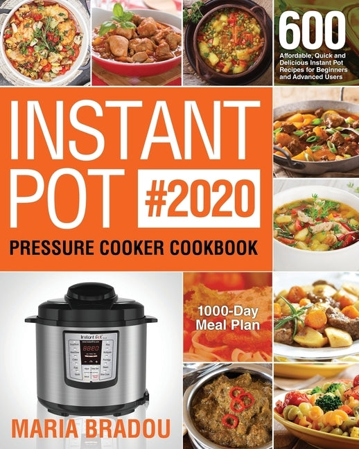 Instant Pot Pressure Cooker Cookbook #2020: 600 Affordable, Quick and Delicious Instant Pot Recipes for Beginners and Advanced Users (1000-Day Meal Pl by Bradou, Maria