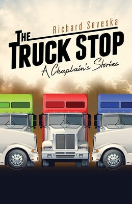 The Truck Stop: A Chaplain's Stories by Seveska, Richard