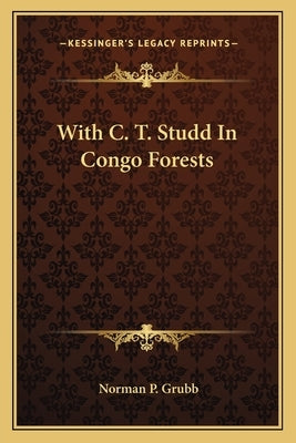 With C. T. Studd In Congo Forests by Grubb, Norman P.