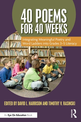 40 Poems for 40 Weeks: Integrating Meaningful Poetry and Word Ladders Into Grades 3-5 Literacy by Harrison, David L.