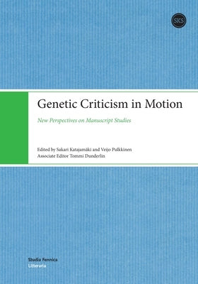 Genetic Criticism in Motion: New Perspectives on Manuscript Studies by Katajamäki, Sakari