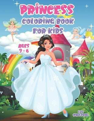 Princess Coloring Book for Kids Ages 3-6: 50 Unique designs with Princesses, Castle, Prince, ... A Great Gift for Girls by Nguyen, The