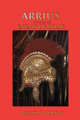 Arrius: Volume III Enemy of Rome by Holtry, Preston