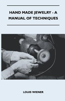 Hand Made Jewelry - A Manual of Techniques by Wiener, Louis