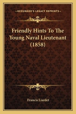 Friendly Hints To The Young Naval Lieutenant (1858) by Liardet, Francis