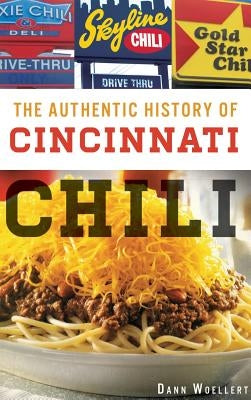 The Authentic History of Cincinnati Chili by Woellert, Dann