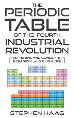 The Periodic Table of the Fourth Industrial Revolution by Haag, Stephen