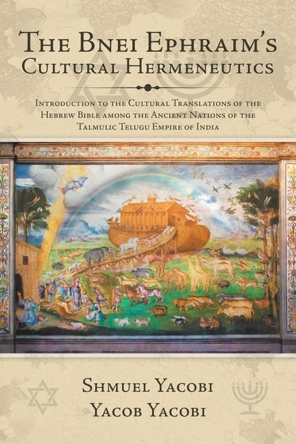 The Bnei Ephraim's Cultural Hermeneutics: Introduction to the Cultural Translations of the Hebrew Bible Among the Ancient Nations of the Talmulic Telu by Yacobi, Shmuel