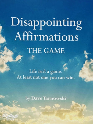 Disappointing Affirmations: The Game: Life Isn't a Game. at Least Not One You Can Win. by Tarnowski, Dave