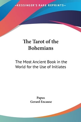 The Tarot of the Bohemians: The Most Ancient Book in the World for the Use of Initiates by Papus