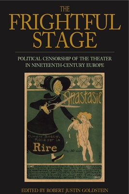 The Frightful Stage: Political Censorship of the Theater in Nineteenth-Century Europe by Goldstein, Robert Justin