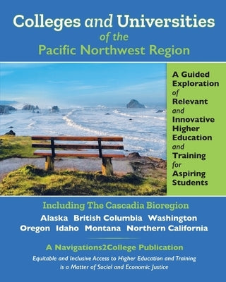 Colleges and Universities of the Pacific Northwest Region: A Guided Exploration of Relevant and Innovative Higher Education and Training for Aspiring by Silver, Sarah D.