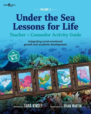 Under the Sea: Lessons for Life: Teacher + Counselor Activity Guide - Integrating Social-Emotional Growth and Academic Development Volume 1 by Kinsey, Sara