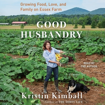 Good Husbandry: Growing Food, Love, and Family on Essex Farm by Kimball, Kristin