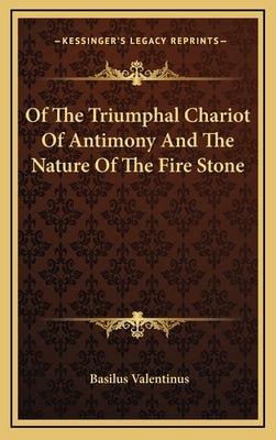 Of The Triumphal Chariot Of Antimony And The Nature Of The Fire Stone by Valentinus, Basilus