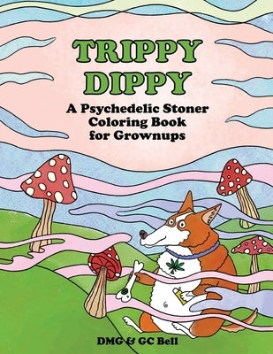 Trippy Dippy: A Psychedelic Stoner Coloring Book for Grownups by Bell, Gc