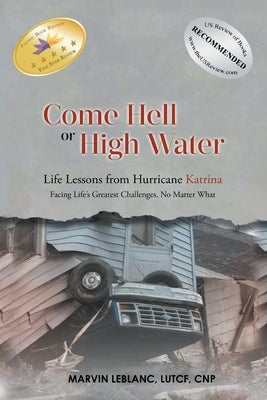 Come Hell or High Water Life Lessons from Hurricane Katrina: Facing Life's Greatest Challenges, No Matter What by LeBlanc, Marvin