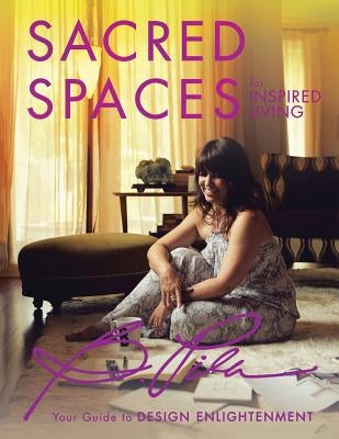 Sacred Spaces for Inspired Living: Your Guide to Design Enlightenment by Pila, Bea