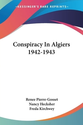 Conspiracy In Algiers 1942-1943 by Pierre-Gosset, Renee