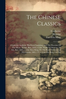 The Chinese Classics: Confucian Analects, The Great Learning, And The Doctrine Of The Mean. 2d. Ed., Rev. 1893.-v.2.the Works Of Mencius. 2d by Confucius